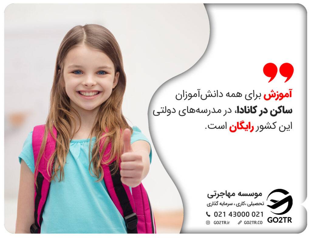طبق نظام آموزش کانادا، آموزش برای همه دانش‌آموزان ساکن در کانادا، در مدرسه‌های دولتی این کشور رایگان است.