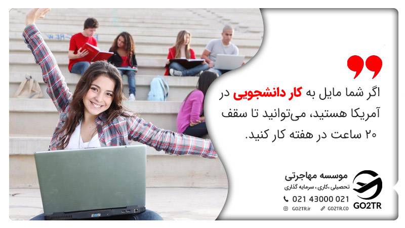  اگر شما مایل به کار دانشجویی در آمریکا هستید، می‌توانید تا سقف ۲۰ ساعت در هفته کار کنید.