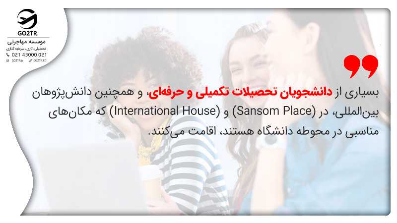 بسیاری از دانشجویان تحصیلات تکمیلی و حرفهای، و همچنین دانشپژوهان بینالمللی، در (Sansom Place) و (International House) که مکان های مناسبی در محوطه دانشگاه هستند، اقامت میکنند.