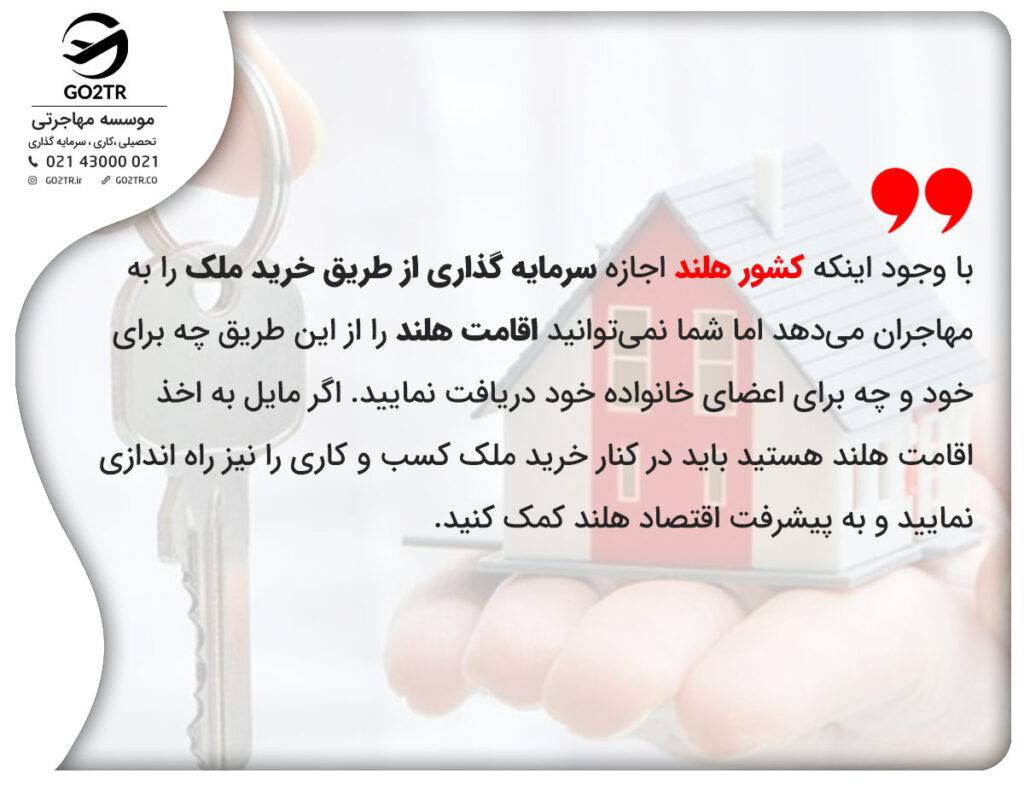 با وجود اینکه کشور هلند اجازه سرمایه گذاری از طریق خرید ملک را به مهاجران می‌دهد اما شما نمی‌توانید اقامت هلند را از این طریق چه برای خود و چه برای اعضای خانواده خود دریافت نمایید. اگر مایل به اخذ اقامت هلند هستید باید در کنار خرید ملک کسب و کاری را نیز راه اندازی نمایید و به پیشرفت اقتصاد هلند کمک کنید.